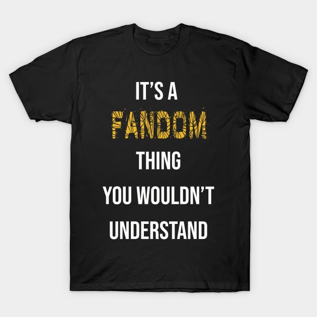 It's A Fandom Thing You Wouldn't Understand T-Shirt by familycuteycom